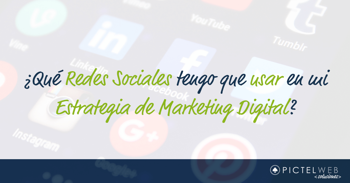 ¿Qué Redes Sociales tengo que usar en mi Estrategia de Marketing Digital?